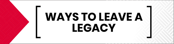 Ways to Leave a Legacy Gift