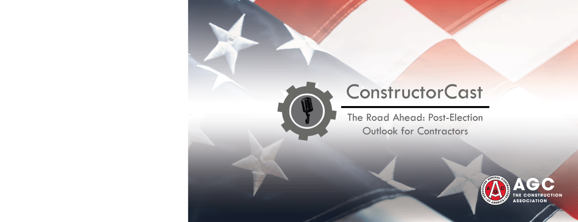 ConstructorCast - The Road Ahead: Post-Election Outlook for Contractors